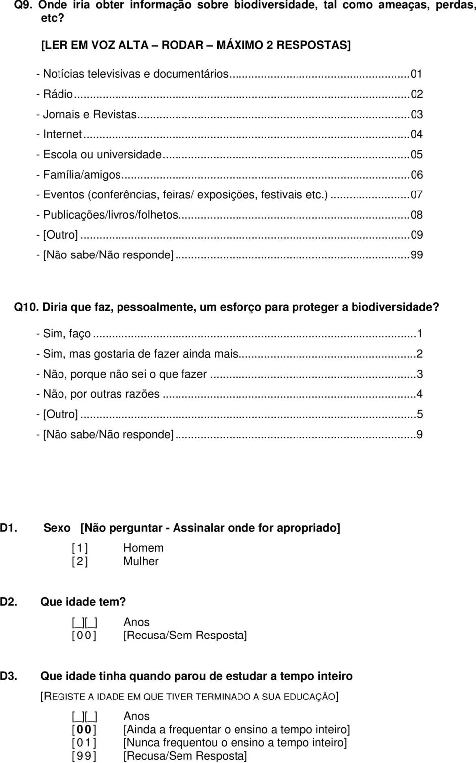 ..08 - [Outro]...09 - [Não sabe/não responde]...99 Q10. Diria que faz, pessoalmente, um esforço para proteger a biodiversidade? - Sim, faço...1 - Sim, mas gostaria de fazer ainda mais.