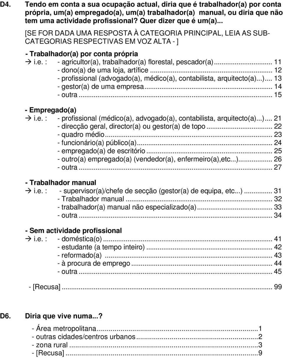 .. 11 - dono(a) de uma loja, artífice... 12 - profissional (advogado(a), médico(a), contabilista, arquitecto(a)...)... 13 - gestor(a) de uma empresa... 14 - outra... 15 - Empregado(a) i.e. : - profissional (médico(a), advogado(a), contabilista, arquitecto(a).