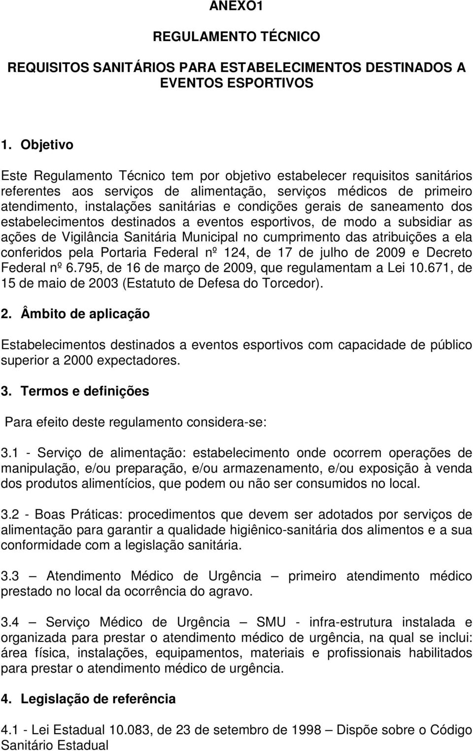 condições gerais de saneamento dos estabelecimentos destinados a eventos esportivos, de modo a subsidiar as ações de Vigilância Sanitária Municipal no cumprimento das atribuições a ela conferidos