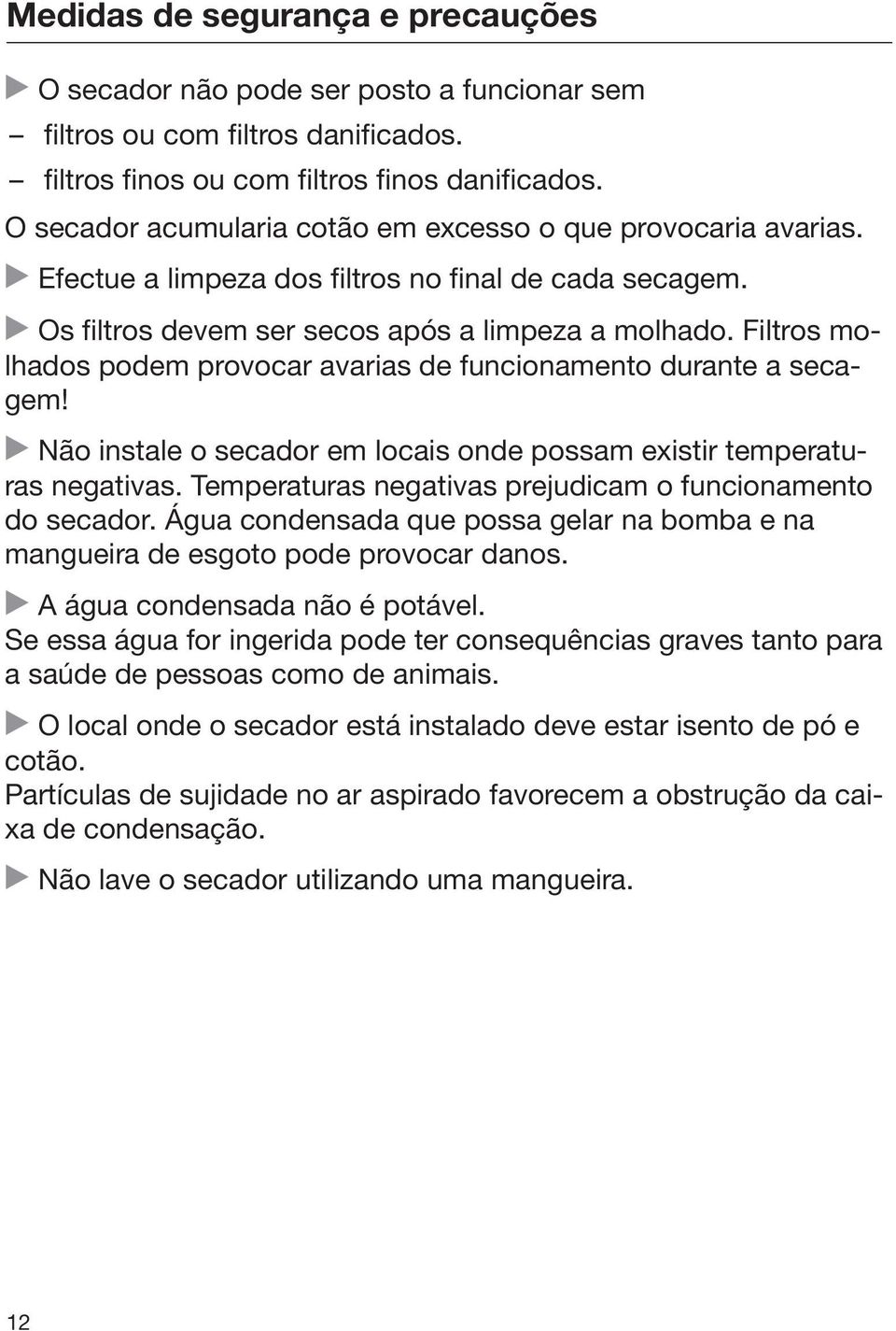 Filtros molhados podem provocar avarias de funcionamento durante a secagem! Não instale o secador em locais onde possam existir temperaturas negativas.