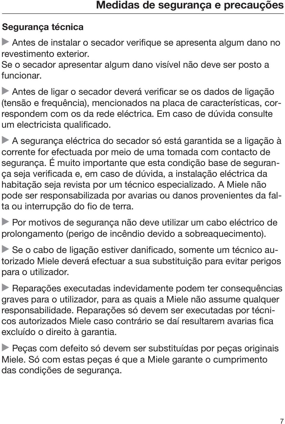 Antes de ligar o secador deverá verificar se os dados de ligação (tensão e frequência), mencionados na placa de características, correspondem com os da rede eléctrica.