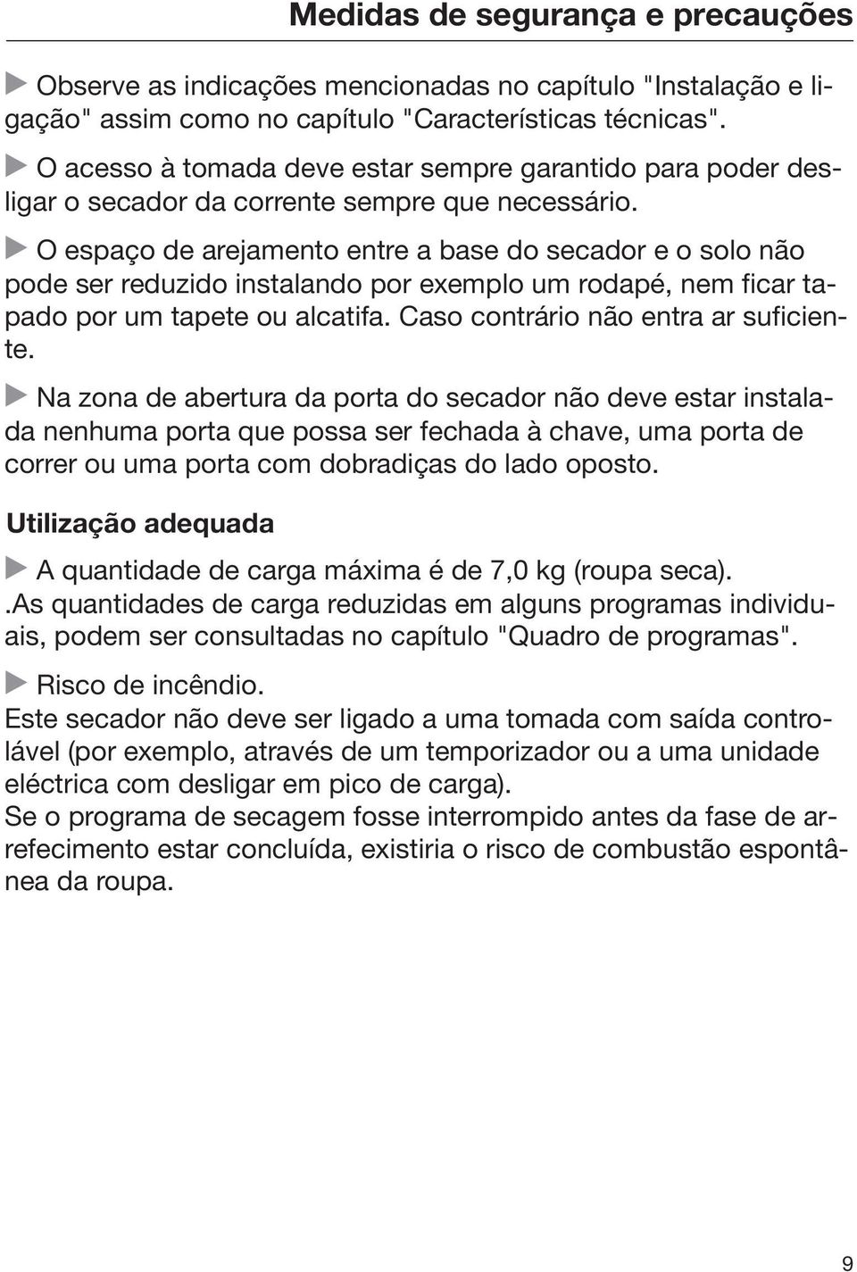 O espaço de arejamento entre a base do secador e o solo não pode ser reduzido instalando por exemplo um rodapé, nem ficar tapado por um tapete ou alcatifa. Caso contrário não entra ar suficiente.