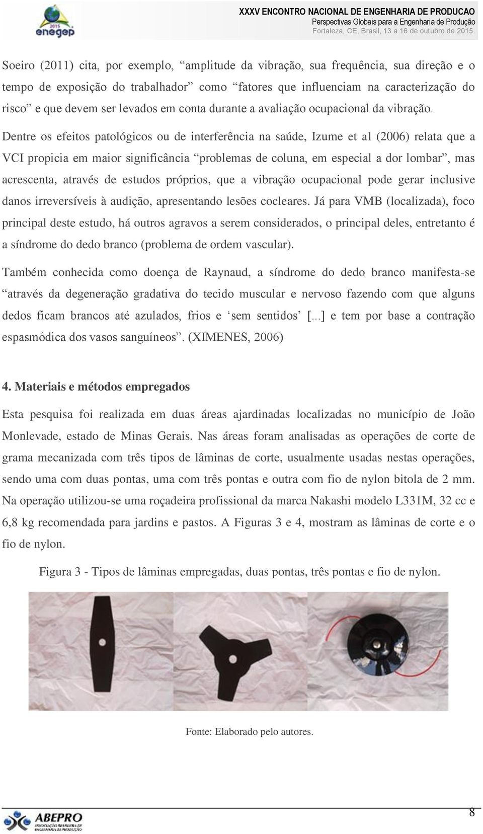 Dentre os efeitos patológicos ou de interferência na saúde, Izume et al (2006) relata que a VCI propicia em maior significância problemas de coluna, em especial a dor lombar, mas acrescenta, através