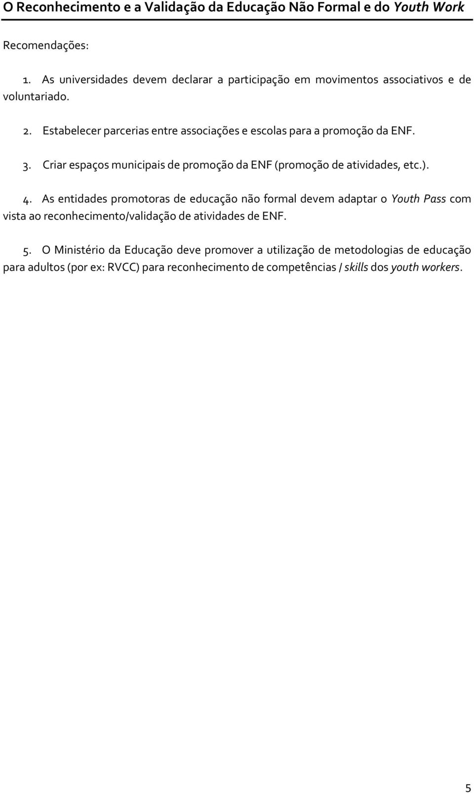 Estabelecer parcerias entre associações e escolas para a promoção da ENF. 3. Criar espaços municipais de promoção da ENF (promoção de atividades, etc.). 4.