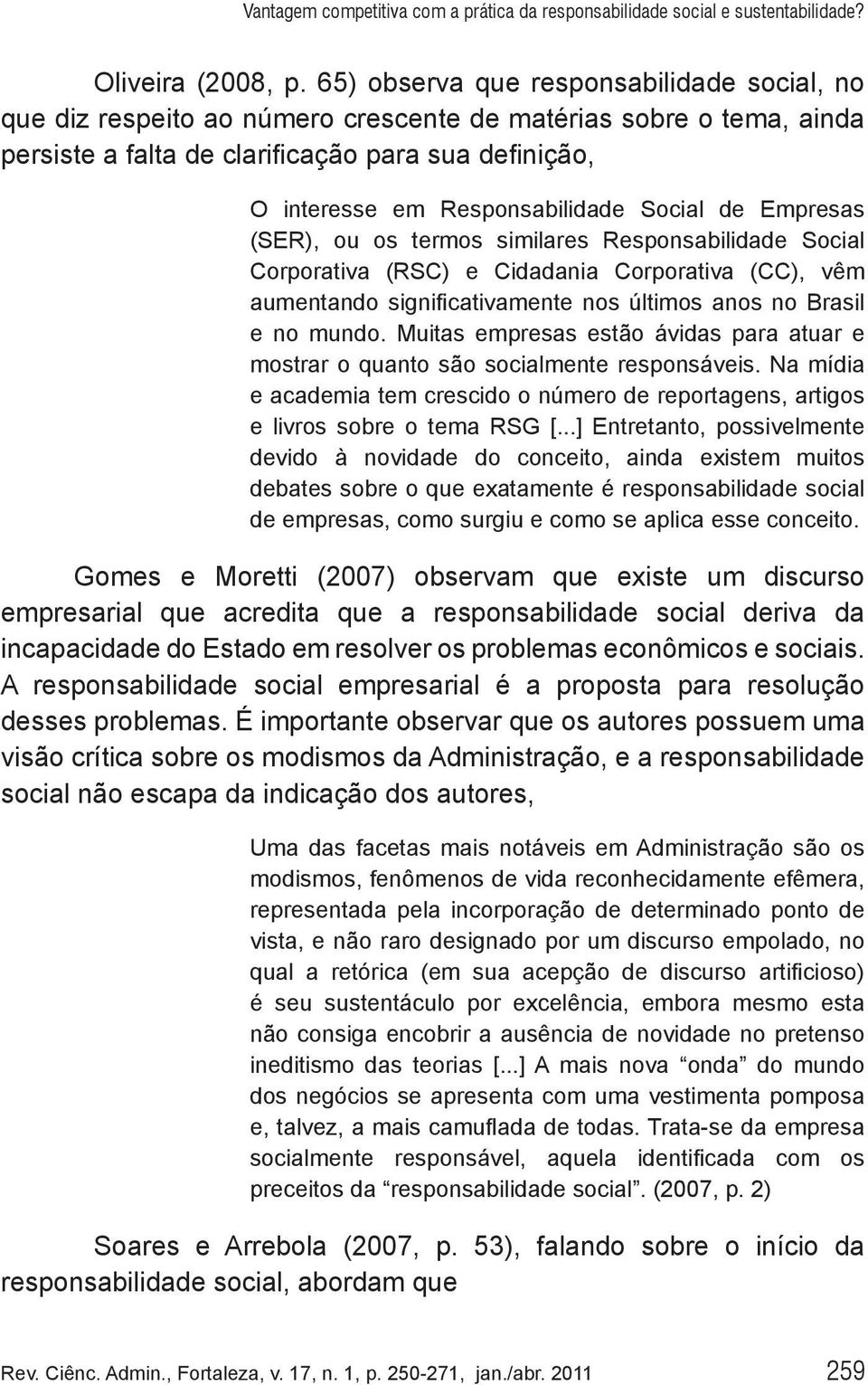 Social de Empresas (SER), ou os termos similares Responsabilidade Social Corporativa (RSC) e Cidadania Corporativa (CC), vêm aumentando significativamente nos últimos anos no Brasil e no mundo.