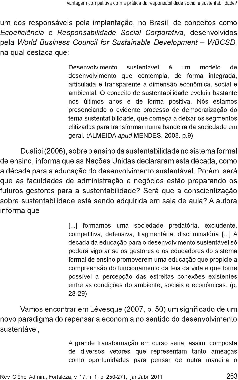 qual destaca que: Desenvolvimento sustentável é um modelo de desenvolvimento que contempla, de forma integrada, articulada e transparente a dimensão econômica, social e ambiental.