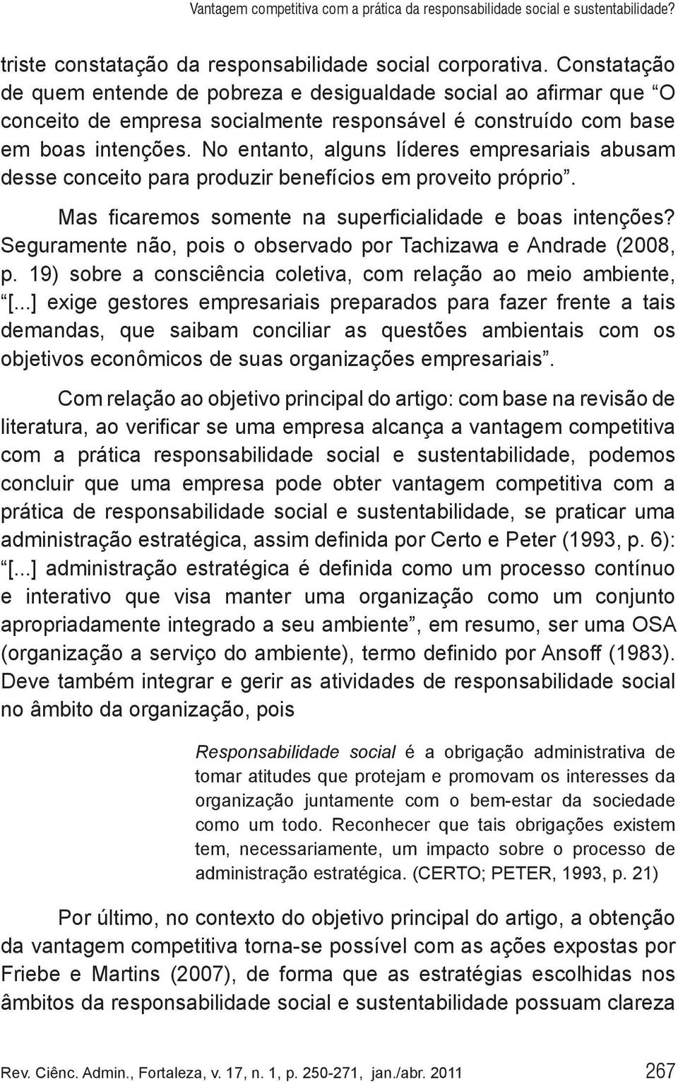 No entanto, alguns líderes empresariais abusam desse conceito para produzir benefícios em proveito próprio. Mas ficaremos somente na superficialidade e boas intenções?