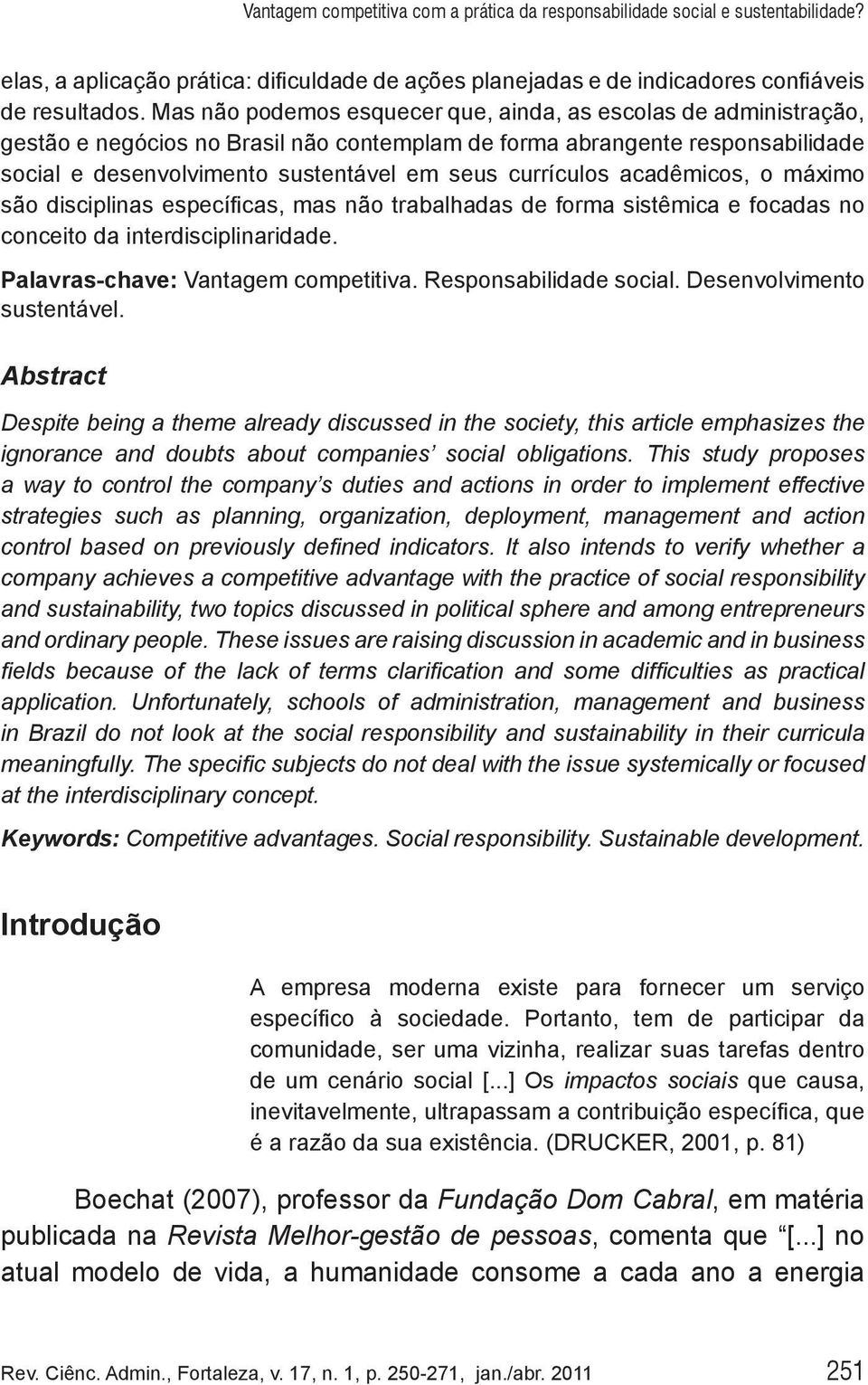 currículos acadêmicos, o máximo são disciplinas específicas, mas não trabalhadas de forma sistêmica e focadas no conceito da interdisciplinaridade. Palavras-chave: Vantagem competitiva.