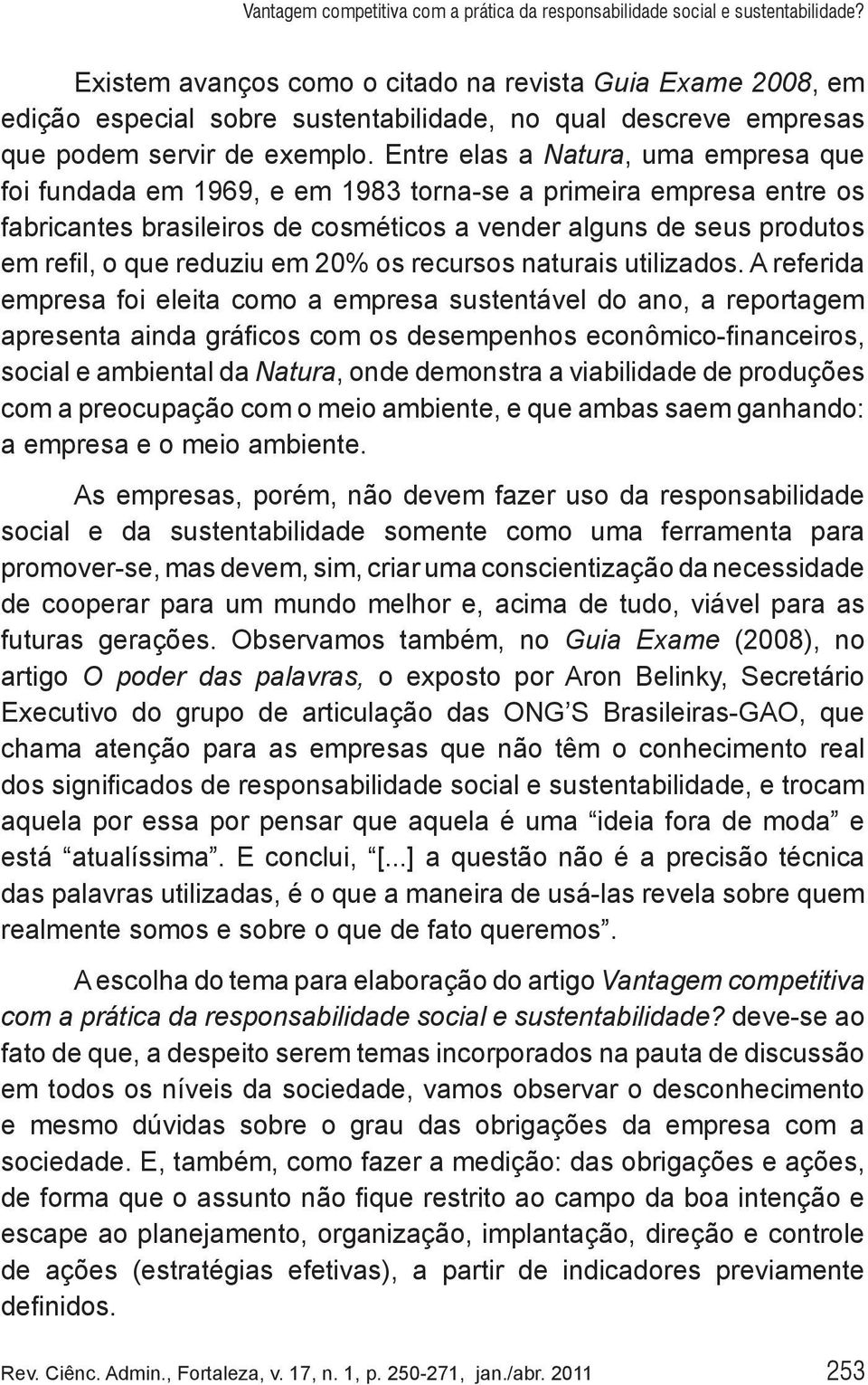 Entre elas a Natura, uma empresa que foi fundada em 1969, e em 1983 torna-se a primeira empresa entre os fabricantes brasileiros de cosméticos a vender alguns de seus produtos em refil, o que reduziu