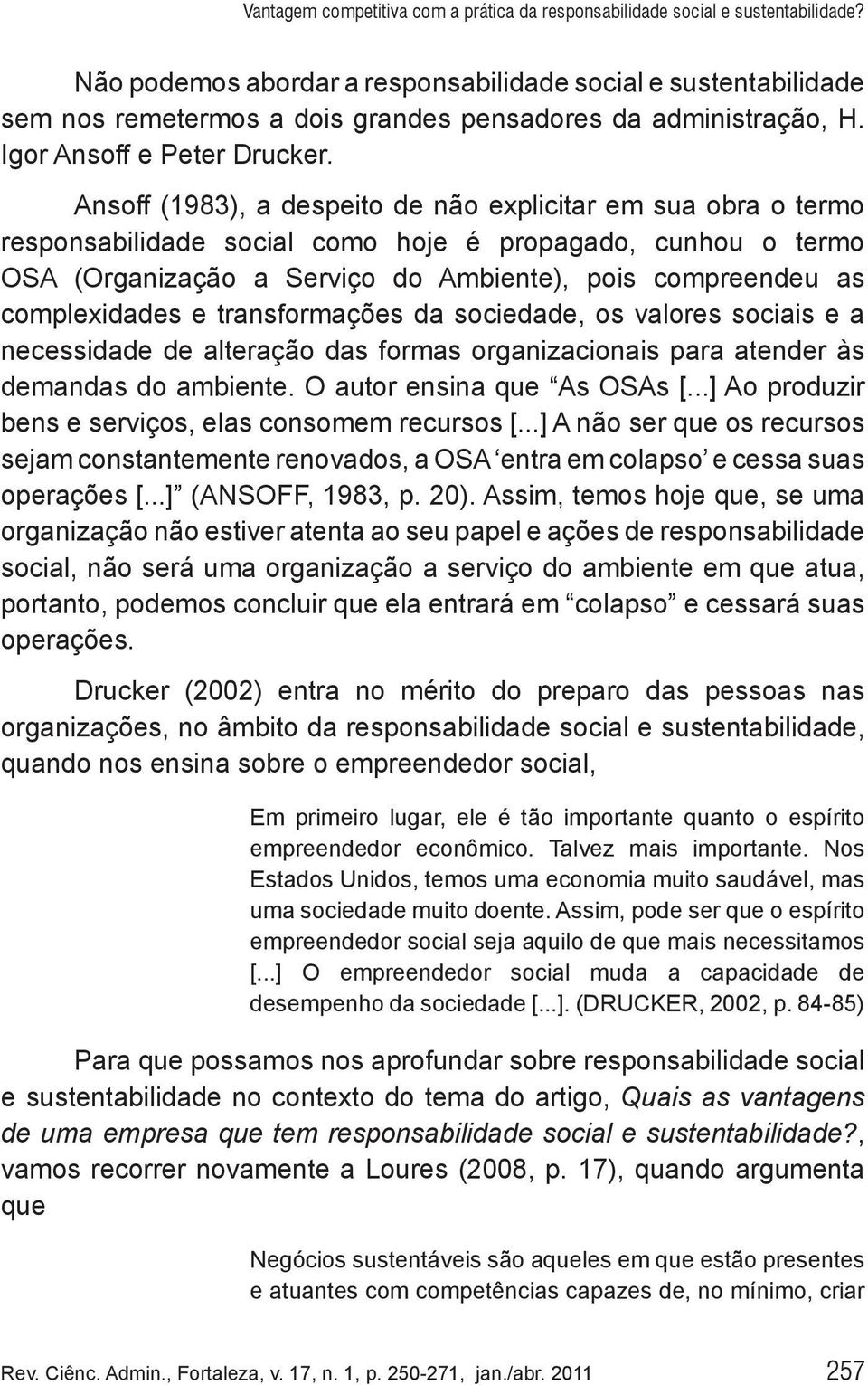 Ansoff (1983), a despeito de não explicitar em sua obra o termo responsabilidade social como hoje é propagado, cunhou o termo OSA (Organização a Serviço do Ambiente), pois compreendeu as