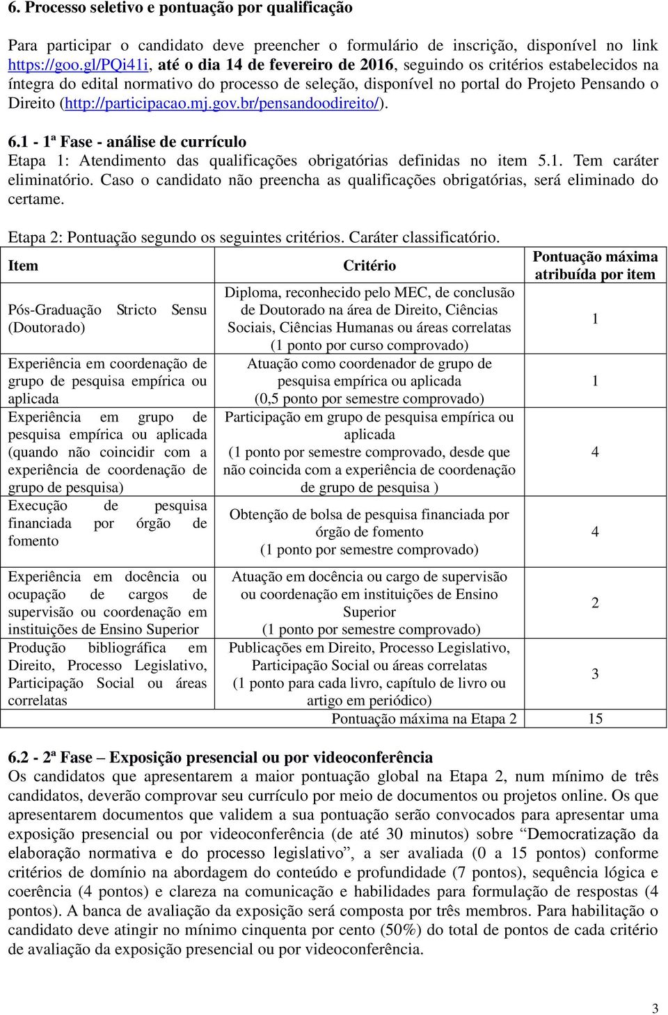 (http://participacao.mj.gov.br/pensandoodireito/). 6.1-1ª Fase - análise de currículo Etapa 1: Atendimento das qualificações obrigatórias definidas no item 5.1. Tem caráter eliminatório.