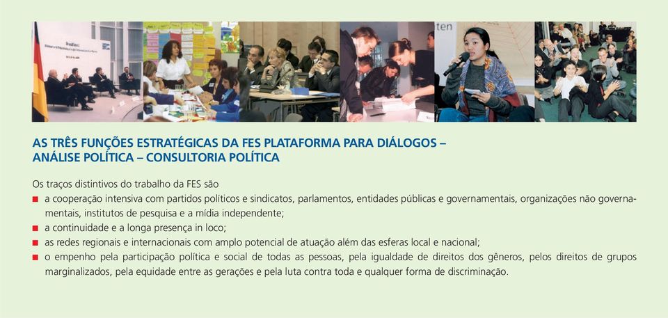 presença in loco; as redes regionais e internacionais com amplo potencial de atuação além das esferas local e nacional; o empenho pela participação política e social de todas as