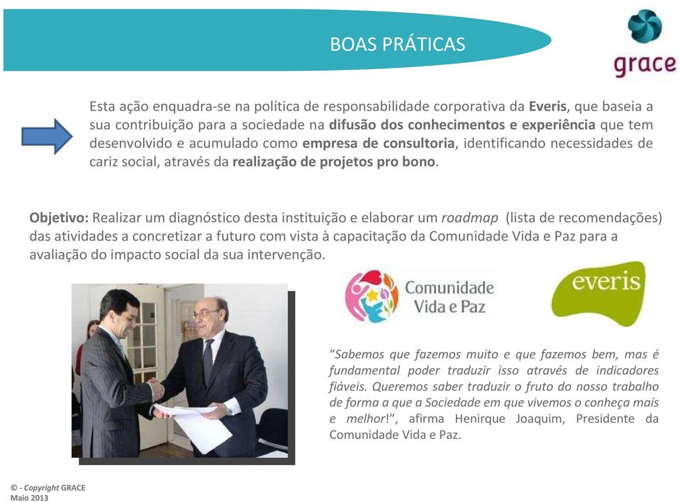 Objetivo: Realizar um diagnóstico desta instituição e elaborar um roadmap (lista de recomendações) das atividades a concretizar a futuro com vista àcapacitação da Comunidade Vida e Paz para a