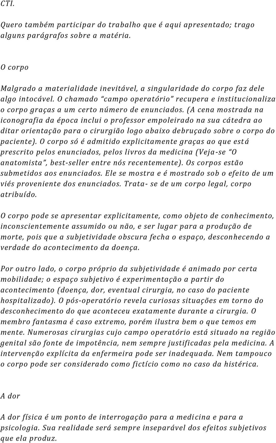 (A cena mostrada na iconografia da época inclui o professor empoleirado na sua cátedra ao ditar orientação para o cirurgião logo abaixo debruçado sobre o corpo do paciente).