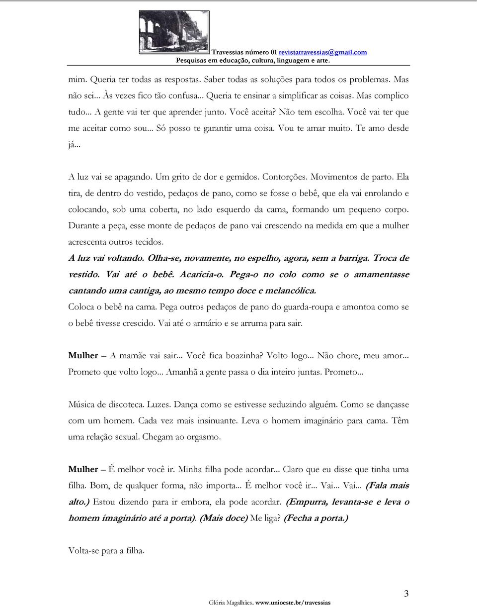 Um grito de dor e gemidos. Contorções. Movimentos de parto.