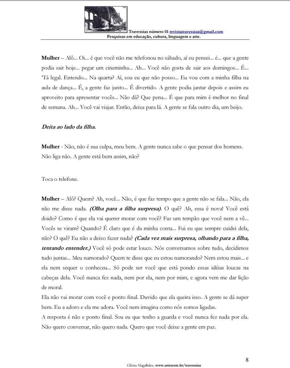 A gente podia jantar depois e assim eu aproveito para apresentar vocês... Não dá? Que pena... É que para mim é melhor no final de semana. Ah... Você vai viajar. Então, deixa para lá.