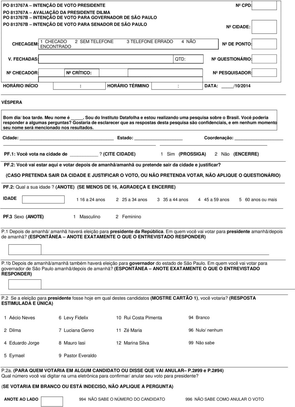 FECHADAS: QTD: Nº QUESTIONÁRIO: Nº CHECADOR: Nº CRÍTICO: Nº PESQUISADOR: HORÁRIO INÍCIO : HORÁRIO TÉRMINO : DATA: /10/2014 VÉSPERA Bom dia/ boa tarde. Meu nome é.