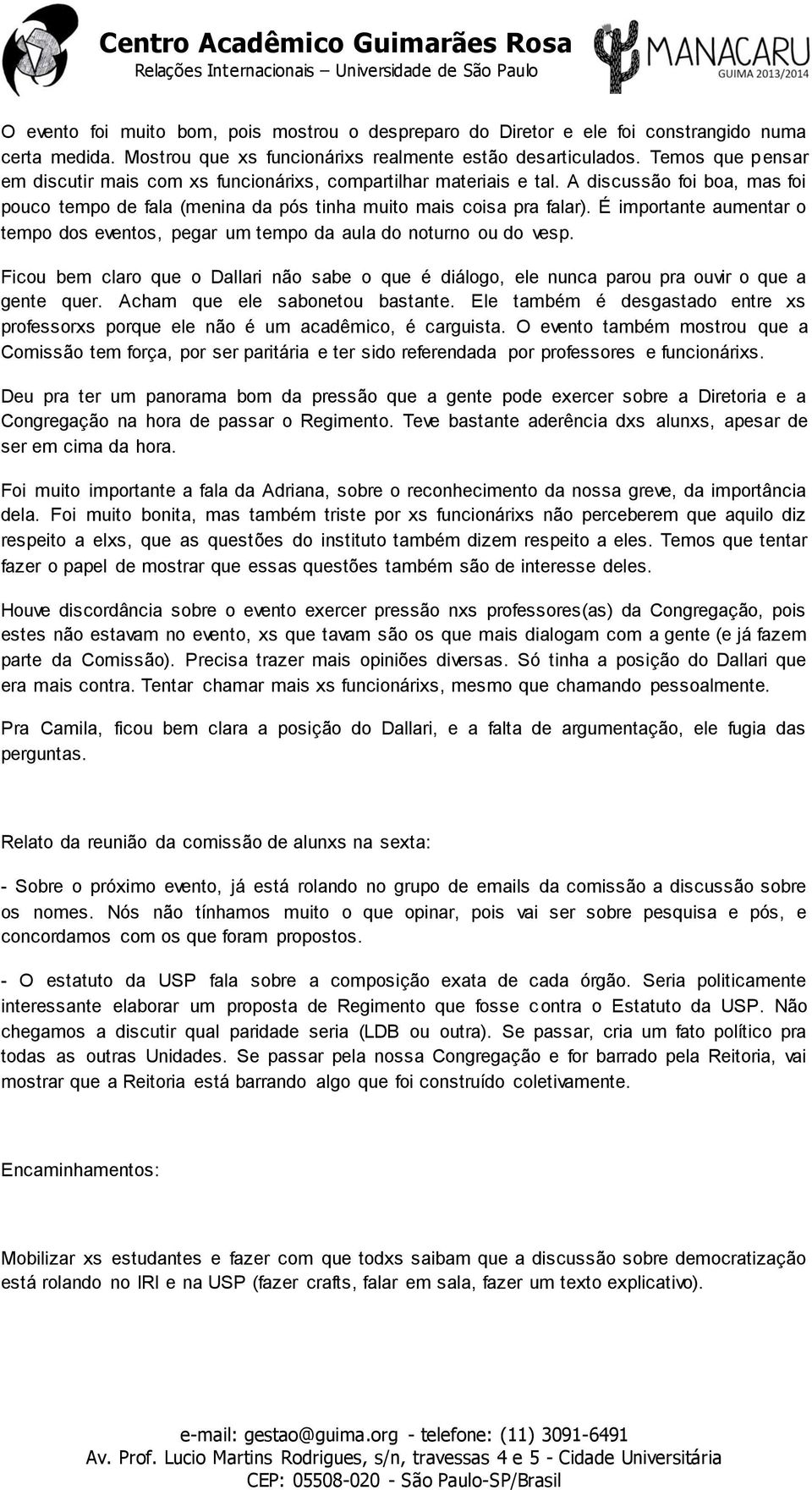 É importante aumentar o tempo dos eventos, pegar um tempo da aula do noturno ou do vesp. Ficou bem claro que o Dallari não sabe o que é diálogo, ele nunca parou pra ouvir o que a gente quer.