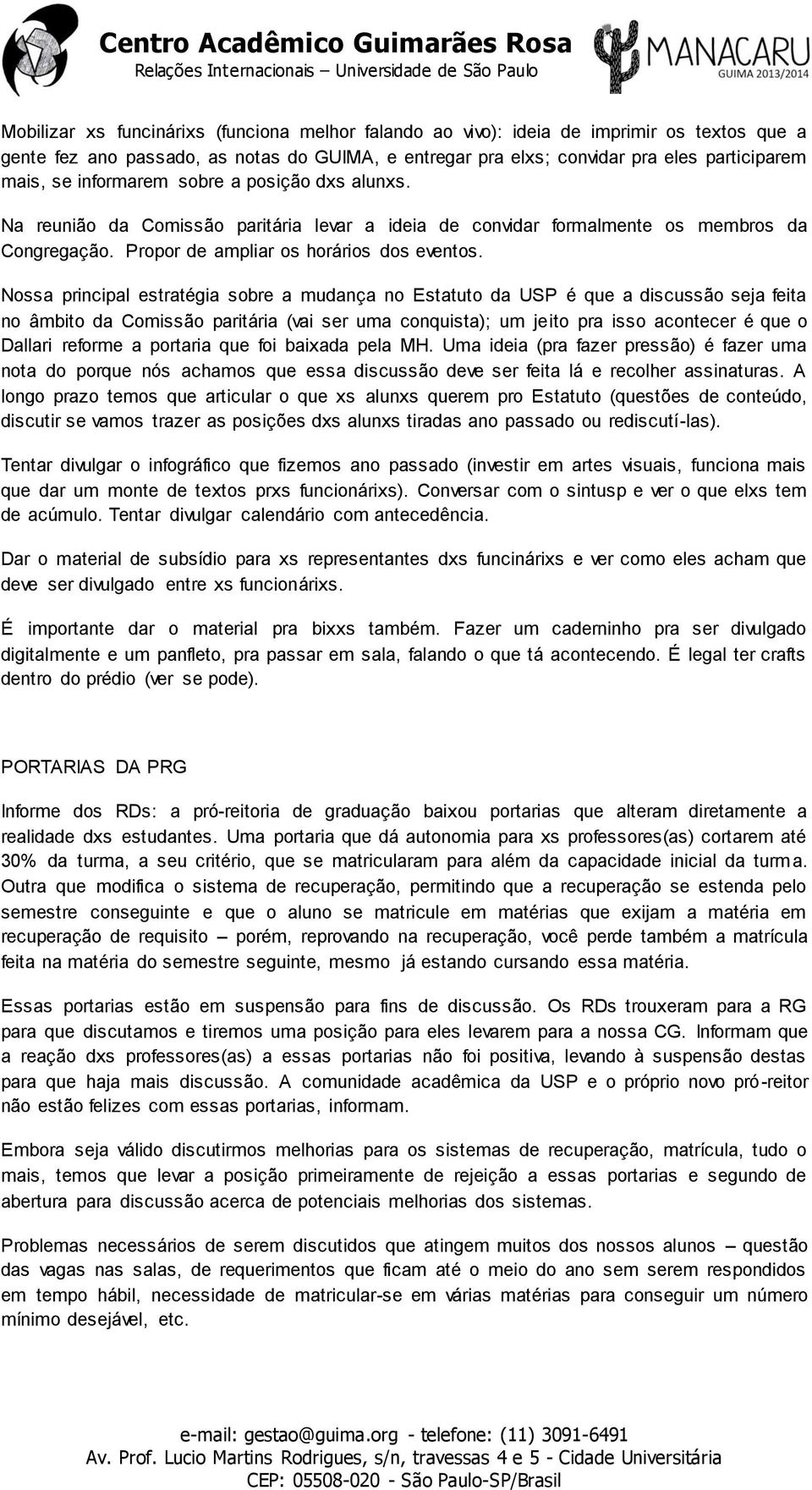 Nossa principal estratégia sobre a mudança no Estatuto da USP é que a discussão seja feita no âmbito da Comissão paritária (vai ser uma conquista); um jeito pra isso acontecer é que o Dallari reforme