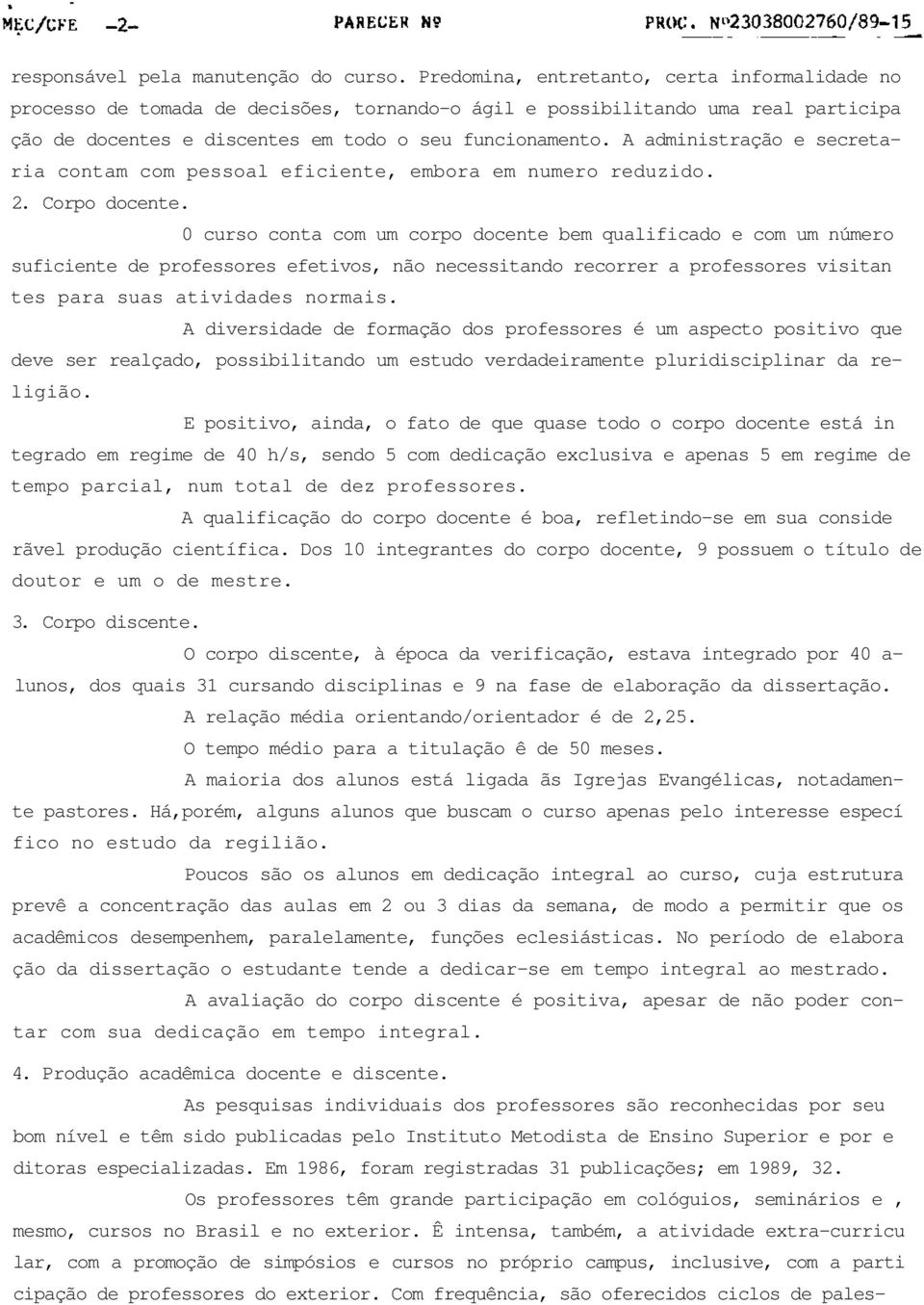 A administração e secretaria contam com pessoal eficiente, embora em numero reduzido. 2. Corpo docente.