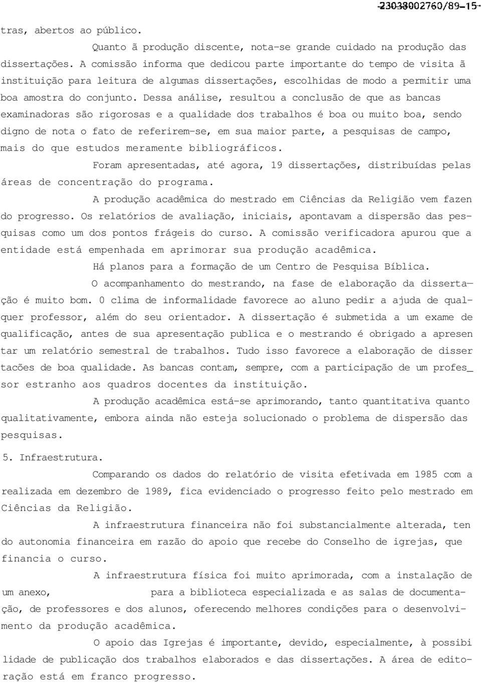 Dessa análise, resultou a conclusão de que as bancas examinadoras são rigorosas e a qualidade dos trabalhos é boa ou muito boa, sendo digno de nota o fato de referirem-se, em sua maior parte, a