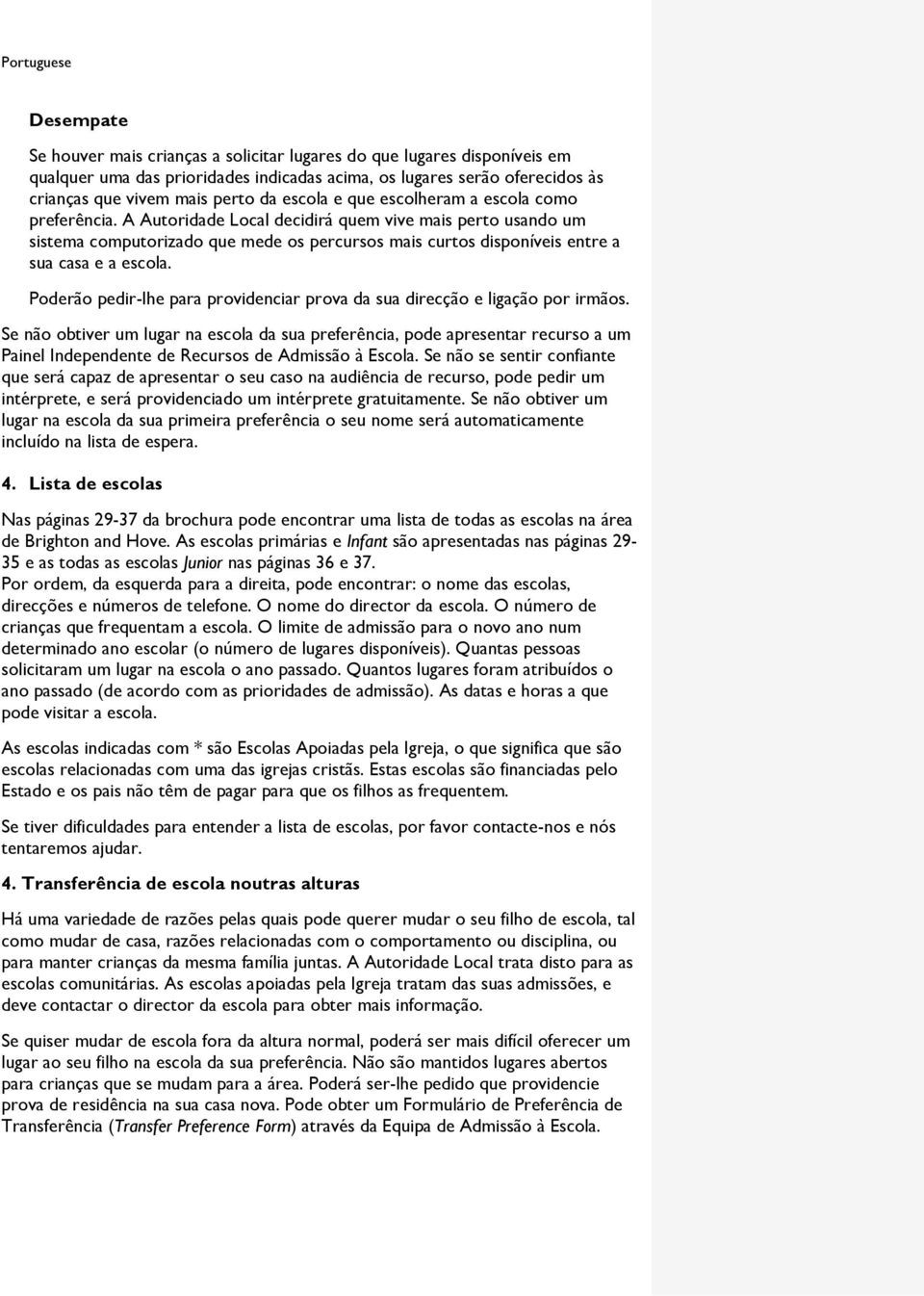 A Autoridade Local decidirá quem vive mais perto usando um sistema computorizado que mede os percursos mais curtos disponíveis entre a sua casa e a escola.