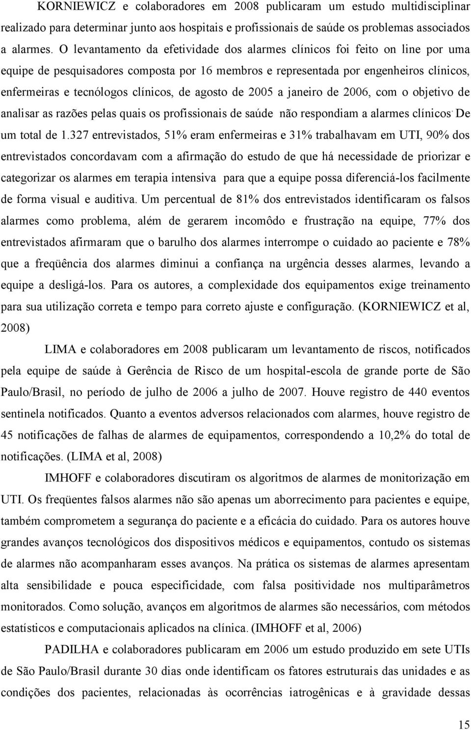 clínicos, de agosto de 2005 a janeiro de 2006, com o objetivo de analisar as razões pelas quais os profissionais de saúde não respondiam a alarmes clínicos. De um total de 1.