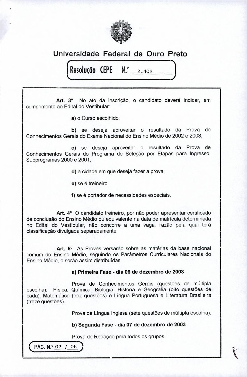 Nacional do Ensino Médio de 2002 e 2003; c) se deseja aproveitar o resultado da Prova de Conhecimentos Gerais do Programa de Seleção por Etapas para Ingresso, Subprogramas 2000 e 2001 d) a cidade em