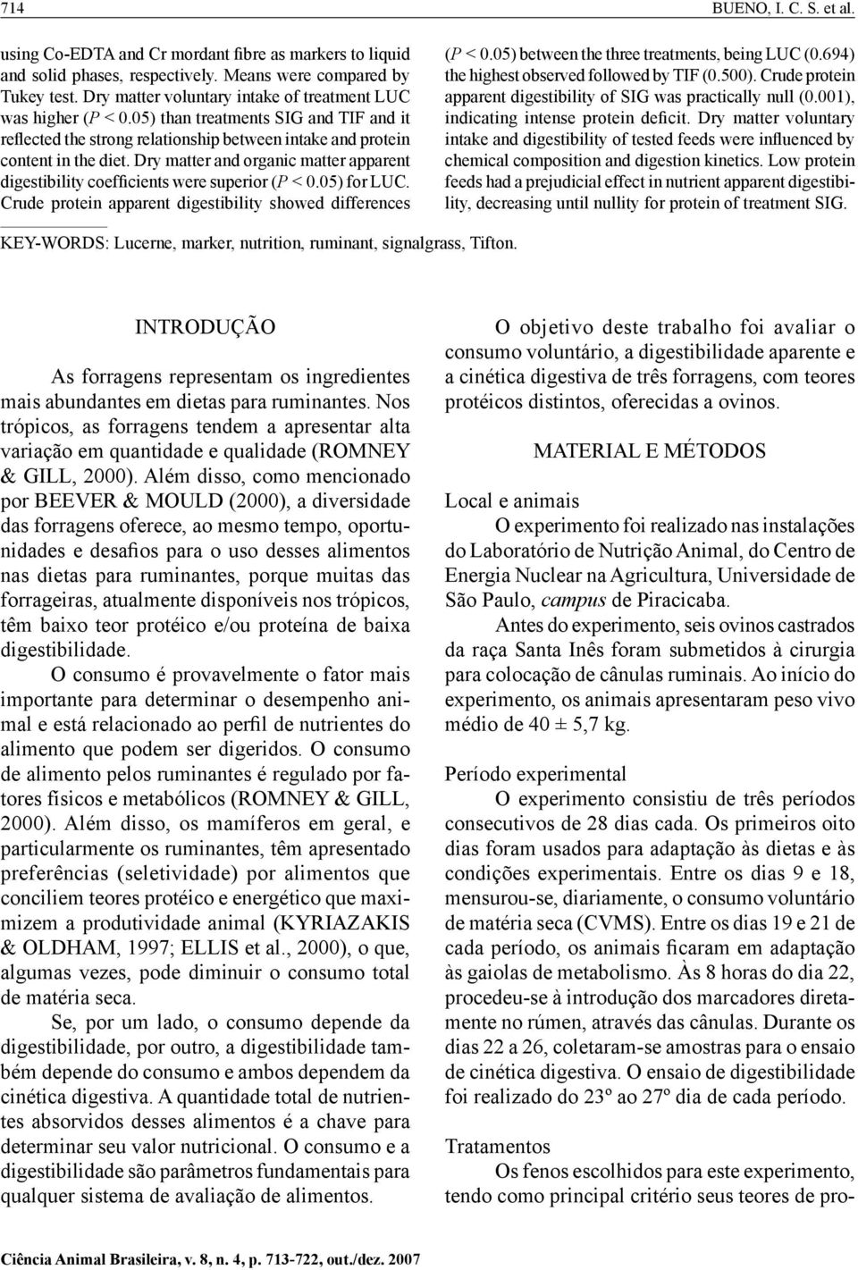 Dry matter and organic matter apparent digestibility coefficients were superior (P < 0.05) for LUC. Crude protein apparent digestibility showed differences (P < 0.