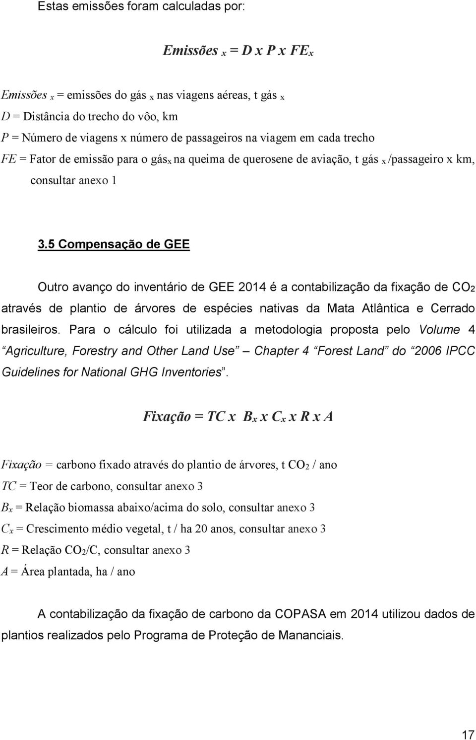 5 Compensação de GEE Outro avanço do inventário de GEE 2014 é a contabilização da fixação de CO2 através de plantio de árvores de espécies nativas da Mata Atlântica e Cerrado brasileiros.