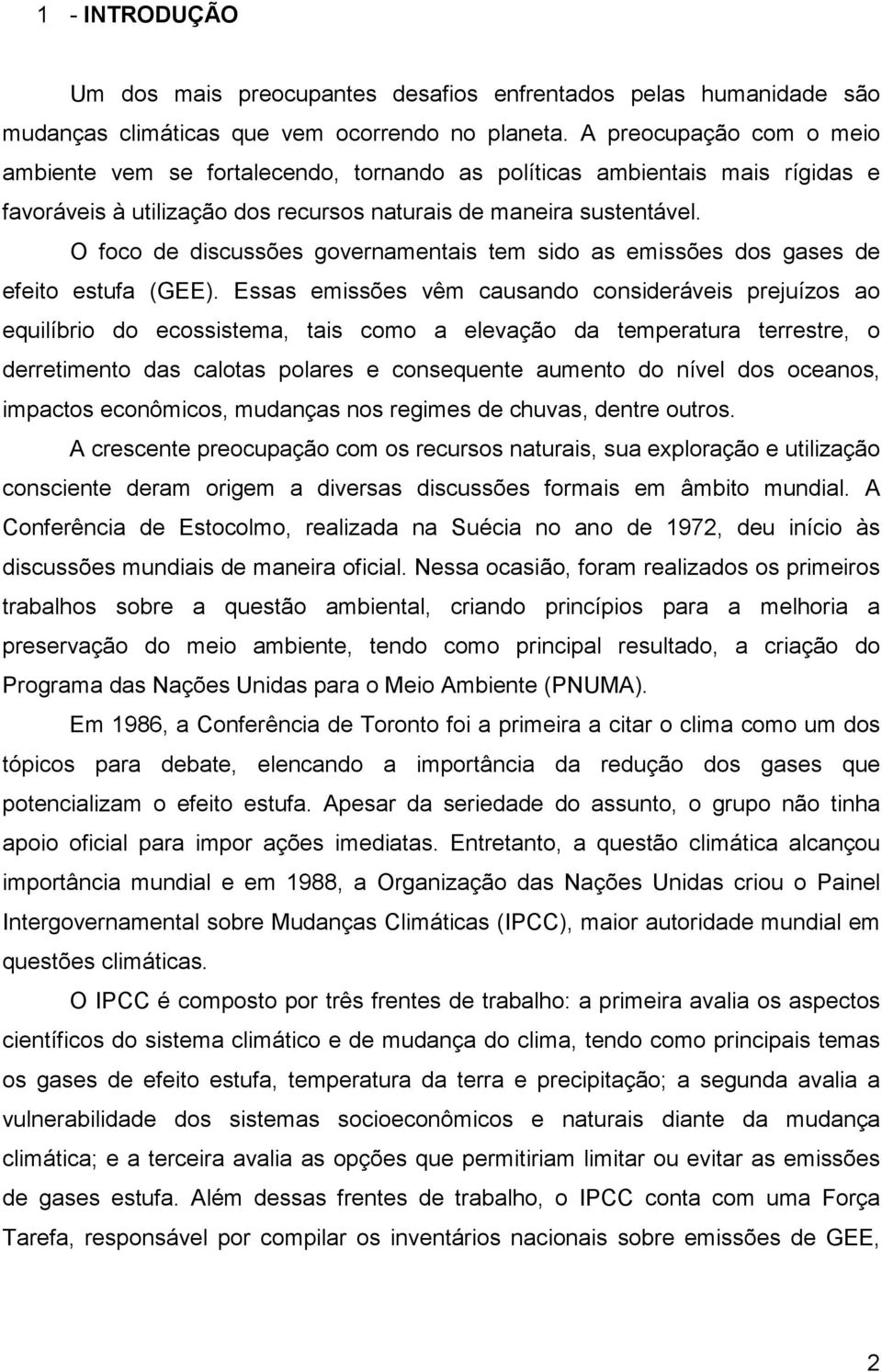 O foco de discussões governamentais tem sido as emissões dos gases de efeito estufa (GEE).