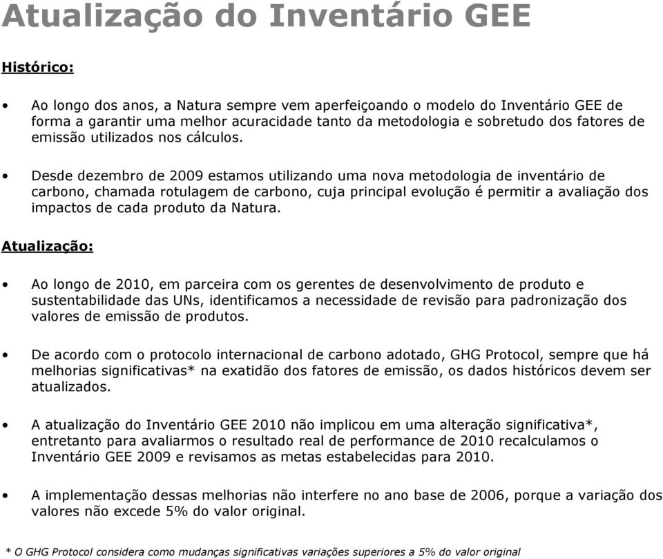 Desde dezembro de 2009 estamos utilizando uma nova metodologia de inventário de carbono, chamada rotulagem de carbono, cuja principal evolução é permitir a avaliação dos impactos de cada produto da