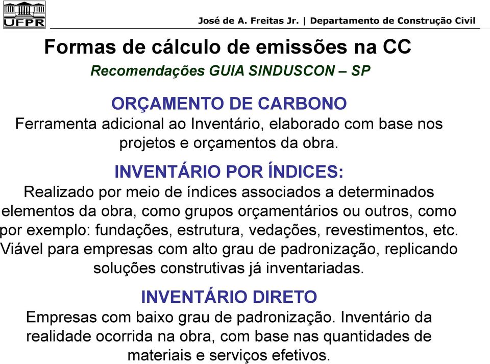 INVENTÁRIO POR ÍNDICES: Realizado por meio de índices associados a determinados elementos da obra, como grupos orçamentários ou outros, como por exemplo: