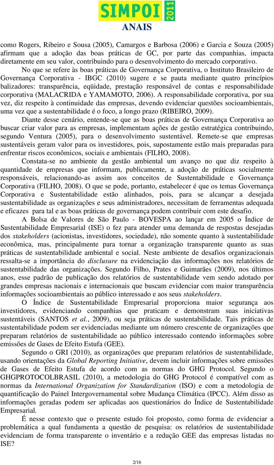 No que se refere às boas práticas de Governança Corporativa, o Instituto Brasileiro de Governança Corporativa - IBGC (2010) sugere e se pauta mediante quatro princípios balizadores: transparência,