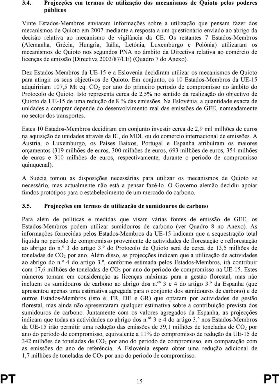 Os restantes 7 Estados-Membros (Alemanha, Grécia, Hungria, Itália, Letónia, Luxemburgo e Polónia) utilizaram os mecanismos de Quioto nos segundos PNA no âmbito da Directiva relativa ao comércio de