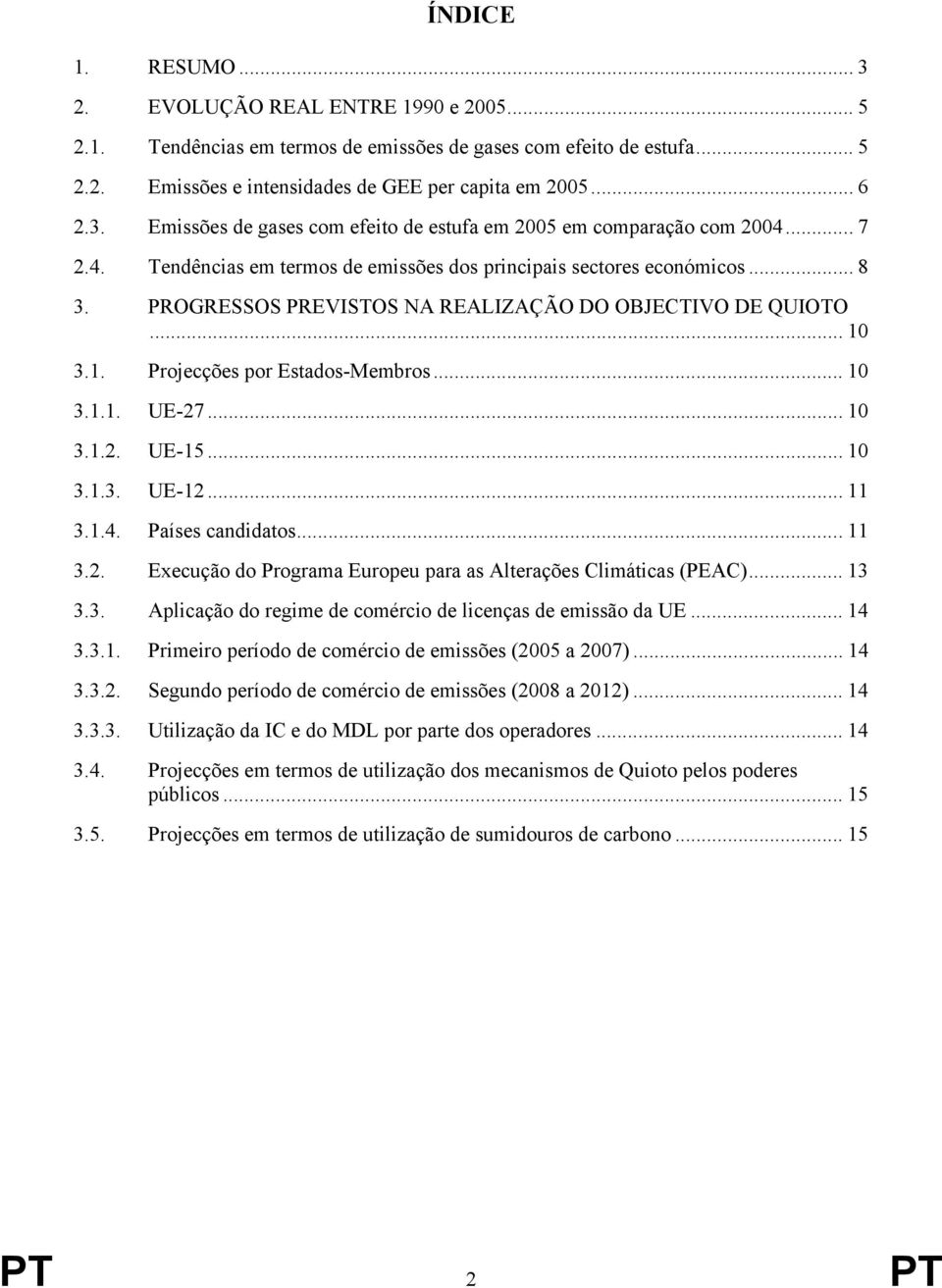 .. 10 3.1.2. UE-15... 10 3.1.3. UE-12... 11 3.1.4. Países candidatos... 11 3.2. Execução do Programa Europeu para as Alterações Climáticas (PEAC)... 13 3.3. Aplicação do regime de comércio de licenças de emissão da UE.