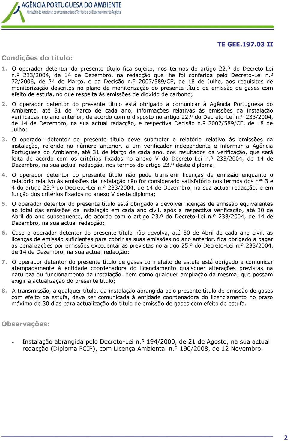 º 2007/589/CE, de 18 de Julho, aos requisitos de monitorização descritos no plano de monitorização do presente título de de gases com efeito de estufa, no que respeita às emissões de dióxido de