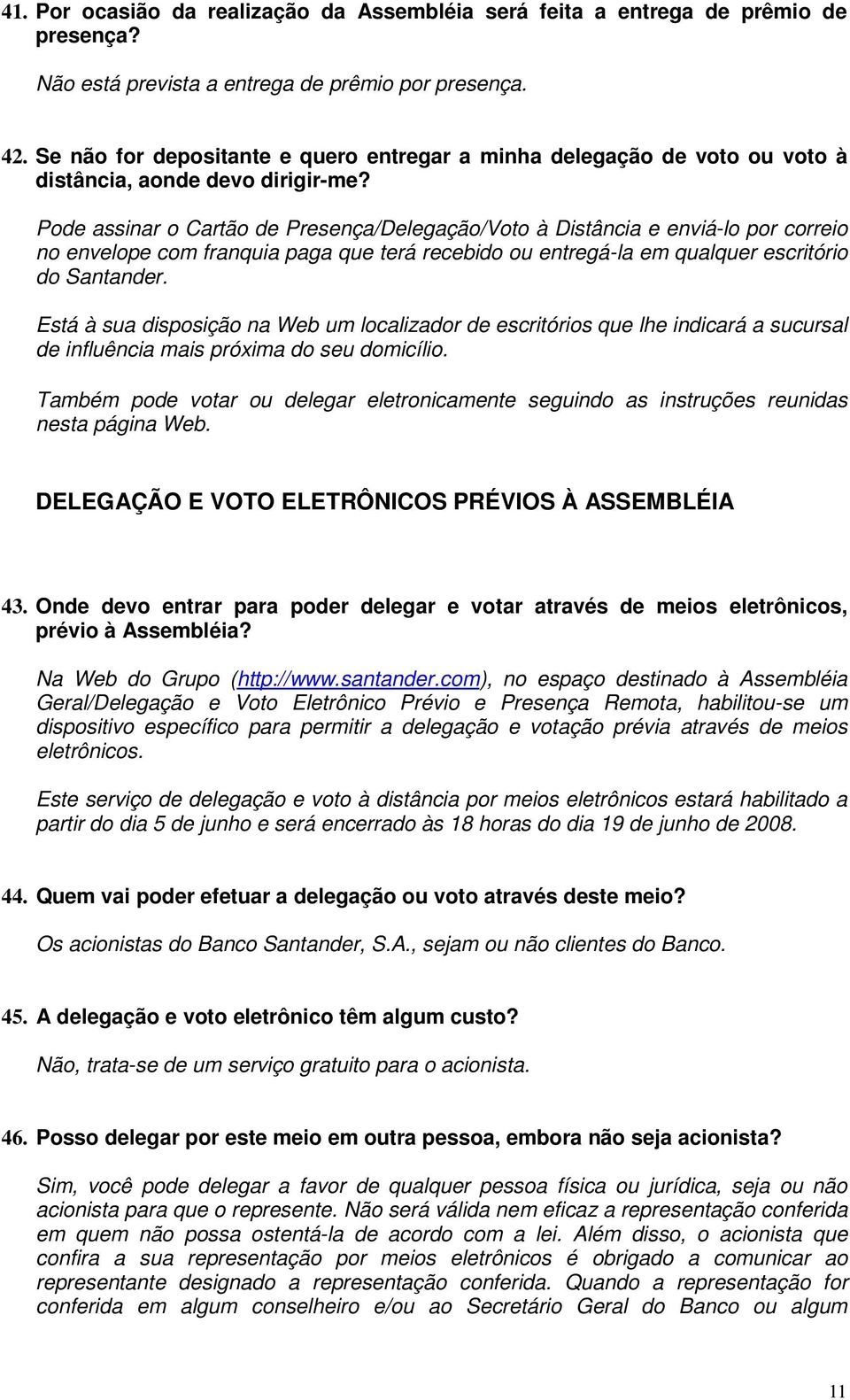 Pode assinar o Cartão de Presença/Delegação/Voto à Distância e enviá-lo por correio no envelope com franquia paga que terá recebido ou entregá-la em qualquer escritório do Santander.