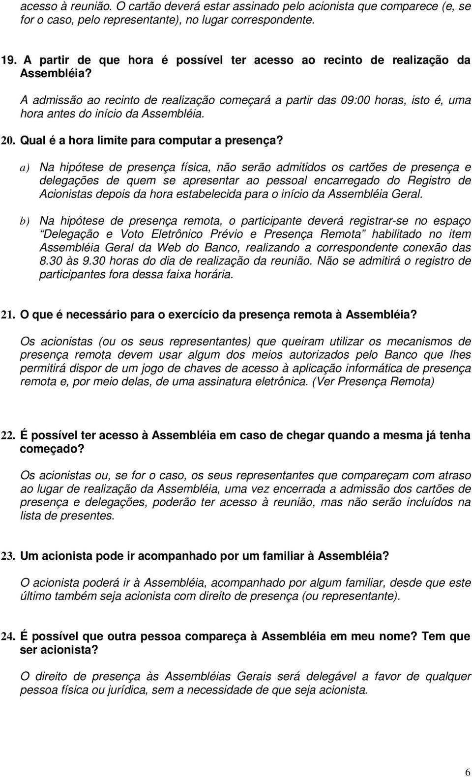 A admissão ao recinto de realização começará a partir das 09:00 horas, isto é, uma hora antes do início da Assembléia. 20. Qual é a hora limite para computar a presença?