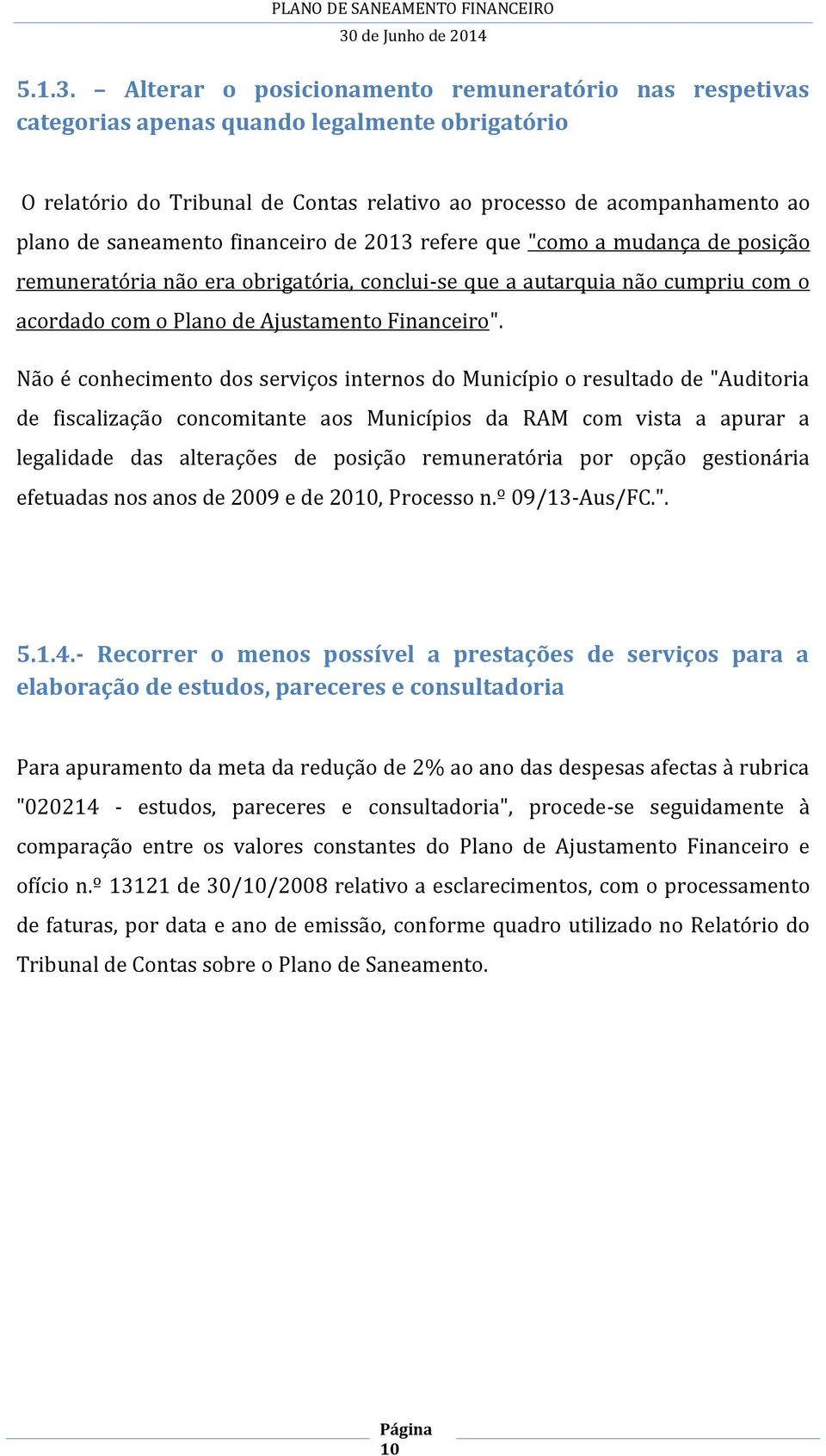 financeiro de 2013 refere que "como a mudança de posição remuneratória não era obrigatória, conclui-se que a autarquia não cumpriu com o acordado com o Plano de Ajustamento Financeiro".