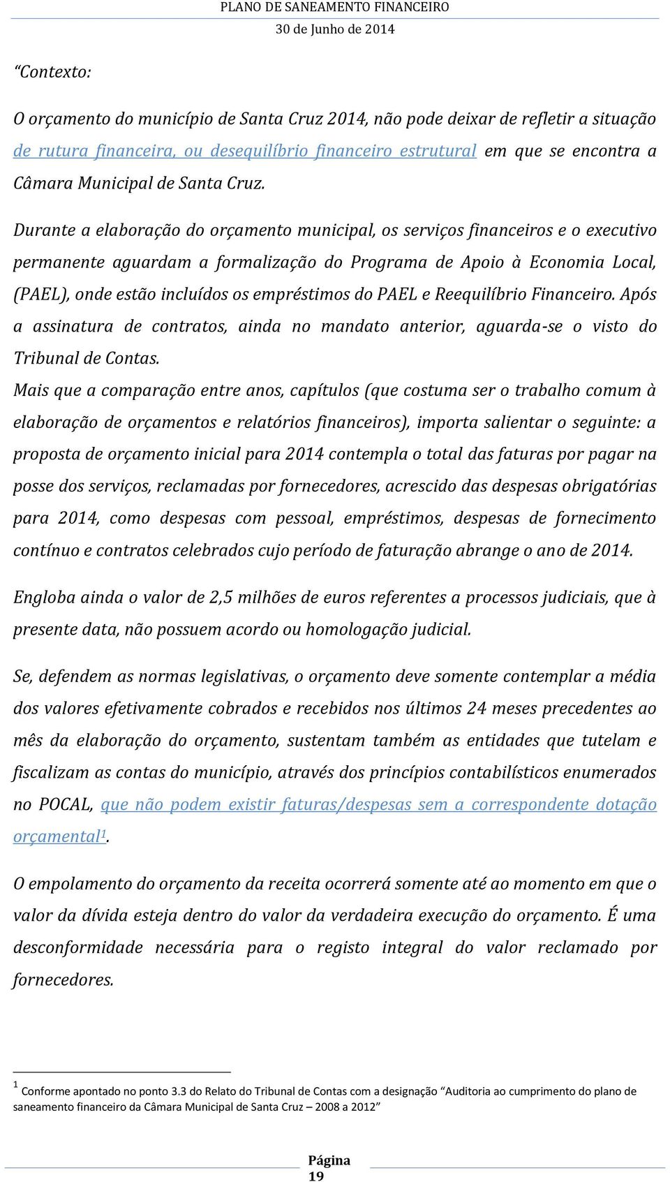 Durante a elaboração do orçamento municipal, os serviços financeiros e o executivo permanente aguardam a formalização do Programa de Apoio à Economia Local, (PAEL), onde estão incluídos os