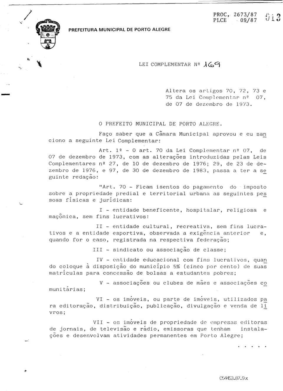 70 da Lei Complementar nº 07, de 07 de dezembro de 1973, com as alterações introduzidas pelas Leis Complementares n Q 27, de 10 de dezembro de 1976; 29, de 23 de dezembro de 1976, e 97, de 30 de