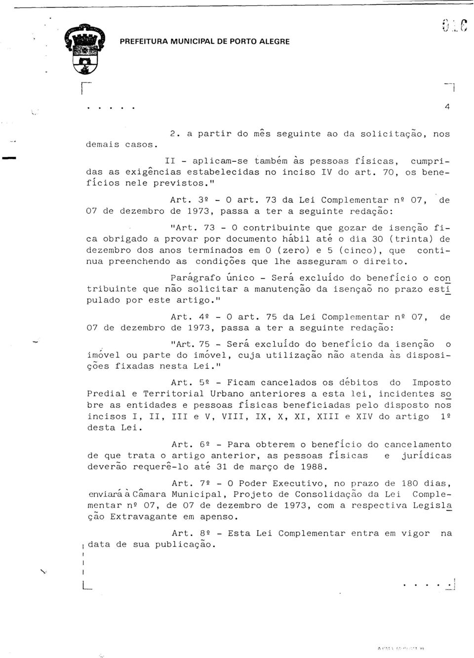 73 - O contribuinte que gozar de isenção fica obrigado a provar por documento hábil até o dia 30 (trinta) de dezembro dos anos terminados em O (zero) e 5 (cinco), que continua preenchendo as