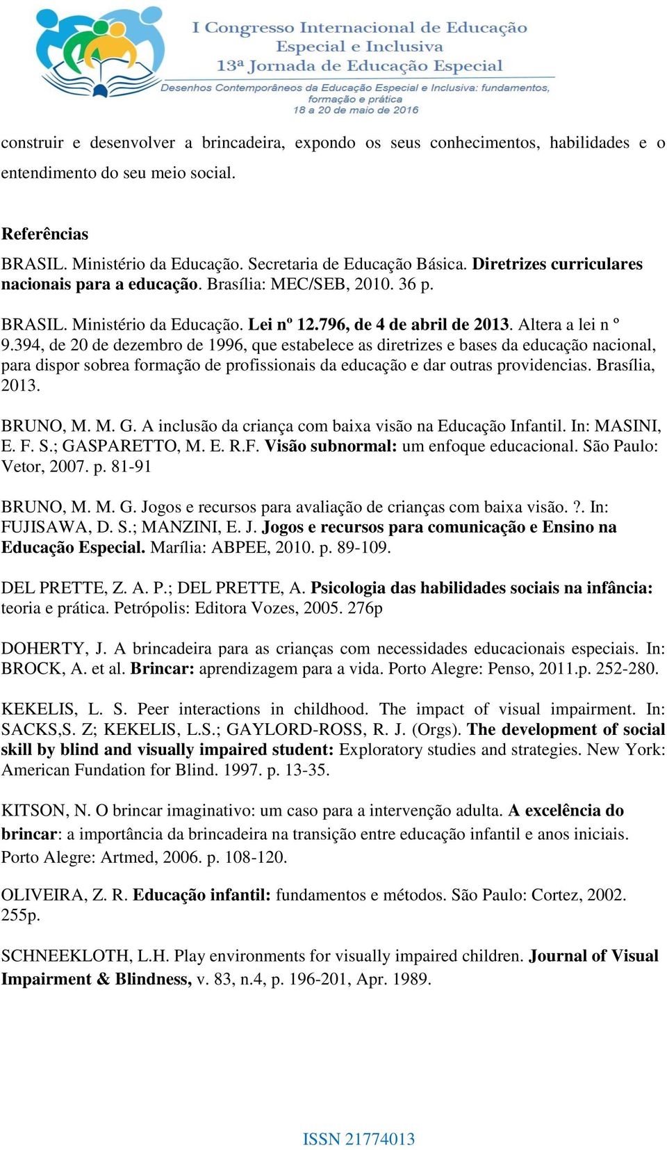 394, de 20 de dezembro de 1996, que estabelece as diretrizes e bases da educação nacional, para dispor sobrea formação de profissionais da educação e dar outras providencias. Brasília, 2013. BRUNO, M.