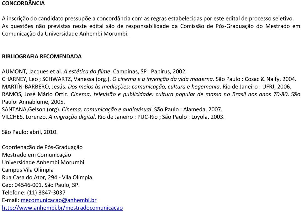 A estética do filme. Campinas, SP : Papirus, 2002. CHARNEY, Leo ; SCHWARTZ, Vanessa (org.). O cinema e a invenção da vida moderna. São Paulo : Cosac & Naify, 2004. MARTÍN-BARBERO, Jesús.
