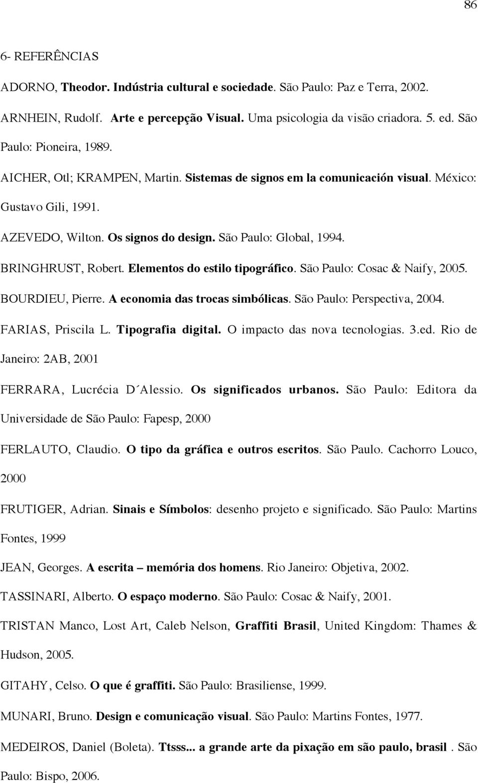 BRINGHRUST, Robert. Elementos do estilo tipográfico. São Paulo: Cosac & Naify, 2005. BOURDIEU, Pierre. A economia das trocas simbólicas. São Paulo: Perspectiva, 2004. FARIAS, Priscila L.