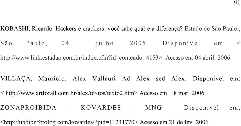 Alex Vallauri Ad Alex sed Alex. Disponível em: < http://www.artforall.com.br/alex/textos/texto2.htm> Acesso em: 18 mar.