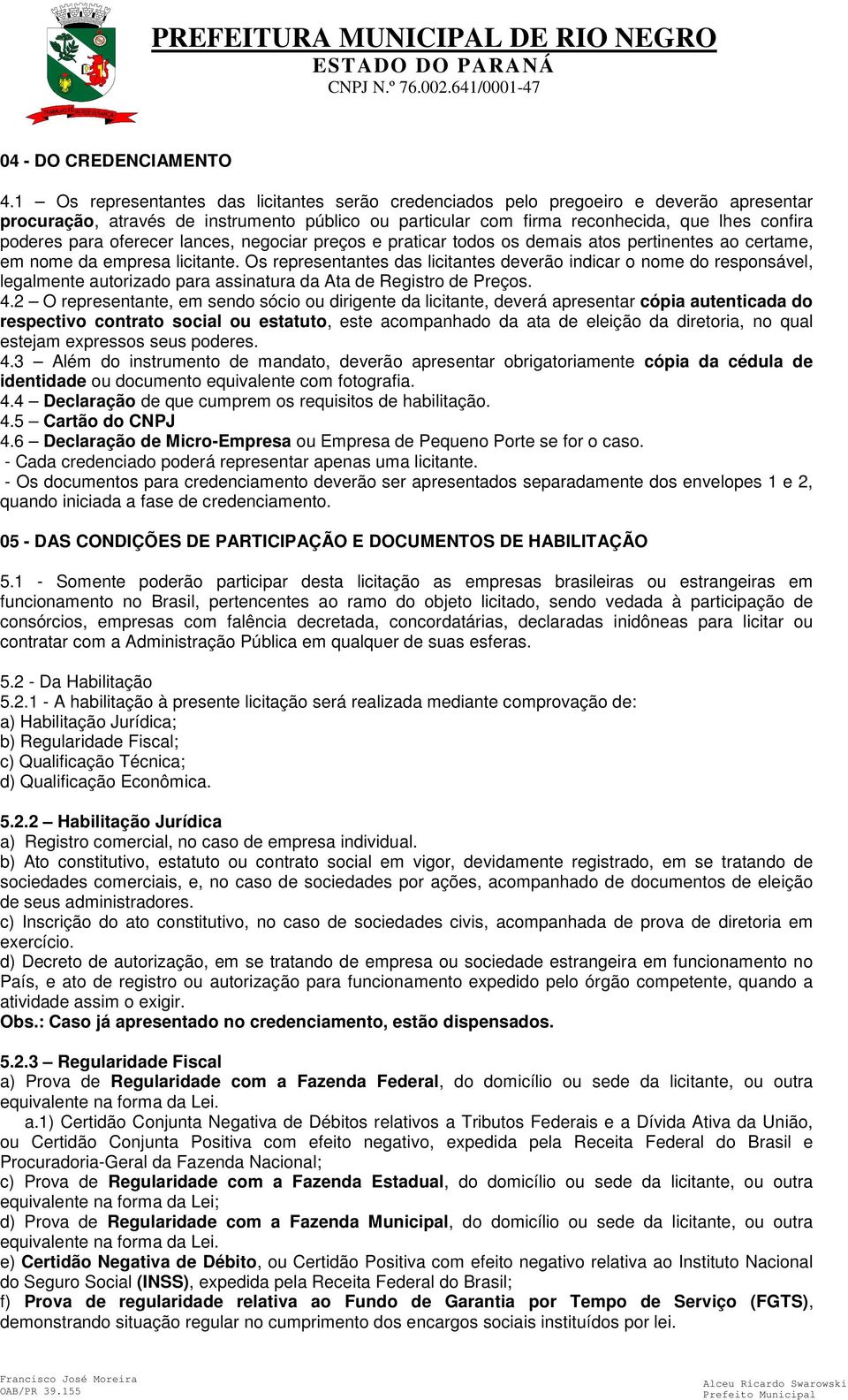 oferecer lances, negociar preços e praticar todos os demais atos pertinentes ao certame, em nome da empresa licitante.