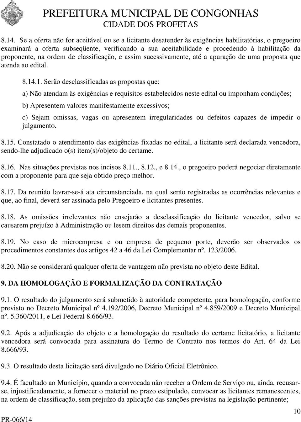 .1. Serão desclassificadas as propostas que: a) Não atendam às exigências e requisitos estabelecidos neste edital ou imponham condições; b) Apresentem valores manifestamente excessivos; c) Sejam