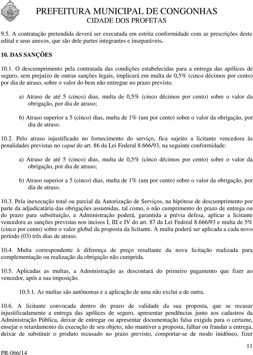 .1. O descumprimento pela contratada das condições estabelecidas para a entrega das apólices de seguro, sem prejuízo de outras sanções legais, implicará em multa de 0,5% (cinco décimos por cento) por